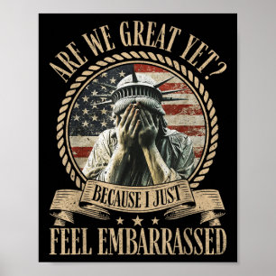 Are We Great Yet Cause I Just Feel Embarred Anti Poster