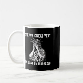 Are We Great Yet Cause I Just Feel Embarred Anti T Coffee Mug