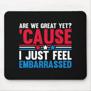 Are We Great Yet Cause I Just Feel Embarred Anti T Mouse Pad