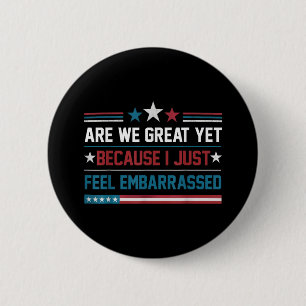 Are We Great Yet Cause I Just Feel Embarred Antitr 2 Inch Round Button
