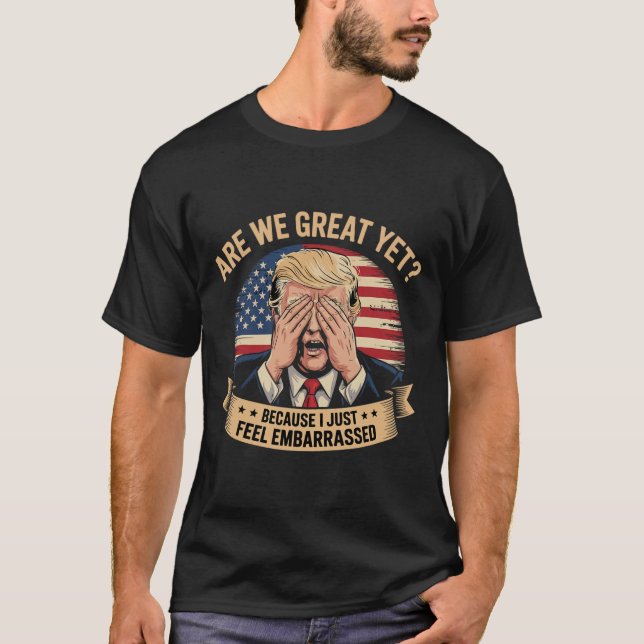 Are We Great Yet Cause I Just Feel Embarred Men An T-Shirt (Front)