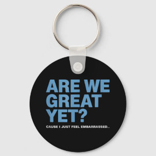 Are We Great Yet Cause I Just Feel Embarred Trump Keychain
