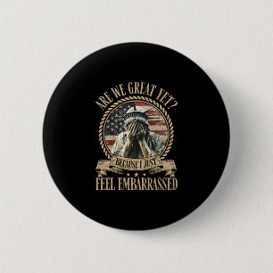 Are We Great Yet Cause I Just Feel Emrred Anti Tru 2 Inch Round Button