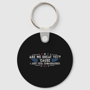 Are We Great Yet cause I Just Feel Emrred Politica Keychain