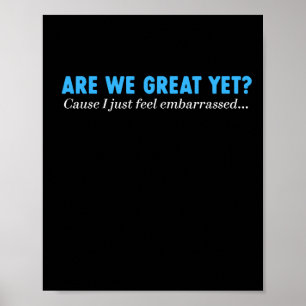 Are We Great Yet Cause I Just Feel Emrred Poster