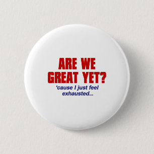 Are We Great Yet cause I Just Feel Exhausted - Ant 2 Inch Round Button