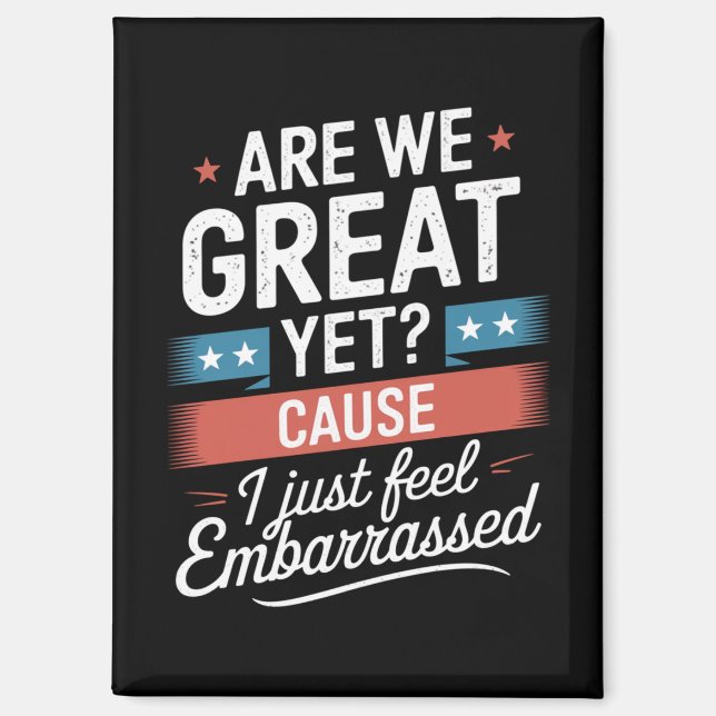 Are We Great Yet Feel Embarrassed Anti Trump Magnet (Front)