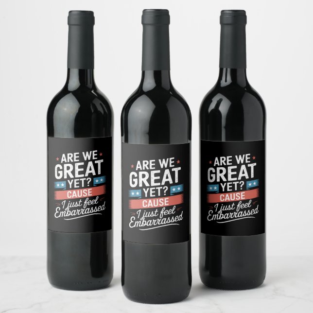 Are We Great Yet Feel Embarrassed Anti Trump Wine Label (Bottles)