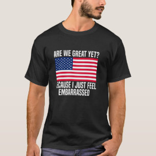Are We Great Yet Funny American Map Flag Democrat T-Shirt