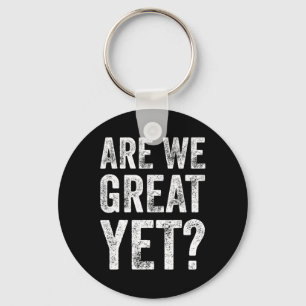 Are We Great Yet Funny Anti Trump Keychain