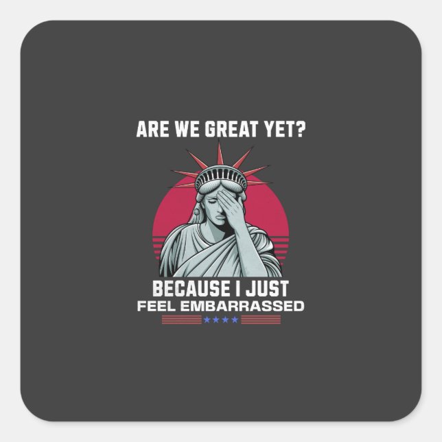 Are We Great Yet? I Feel Embarrassed Anti Trump Square Sticker (Front)