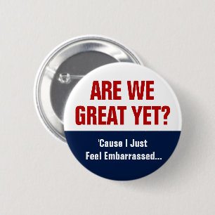 Are We Great Yet? I Just Feel Embarrassed 2 Inch Round Button