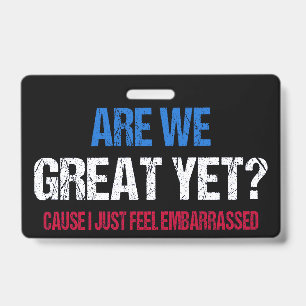 Are We Great Yet? I Just Feel Embarrassed II Badge