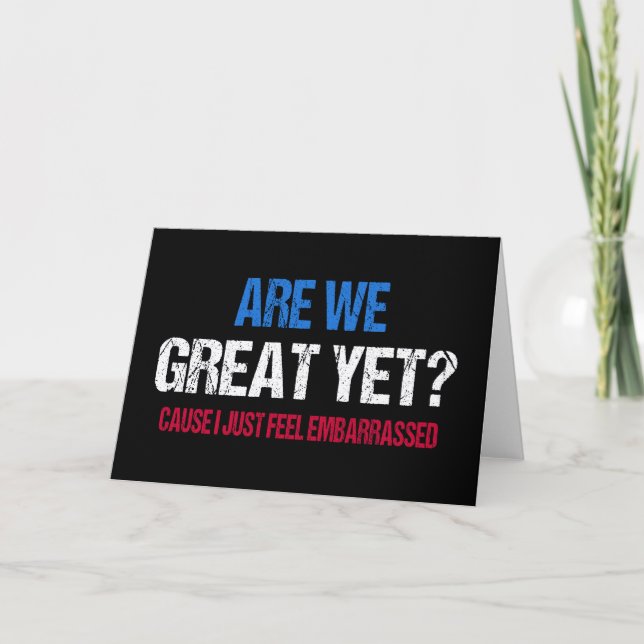 Are We Great Yet? I Just Feel Embarrassed II Card (Front)