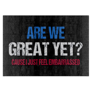 Are We Great Yet? I Just Feel Embarrassed II Cutting Board