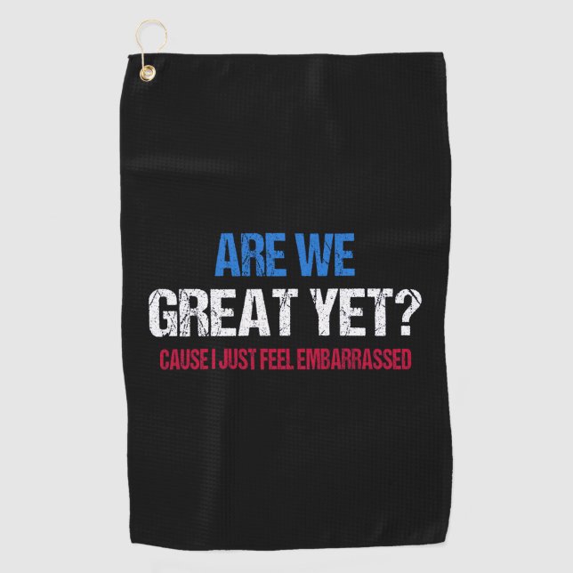 Are We Great Yet? I Just Feel Embarrassed II Golf Towel (Front)