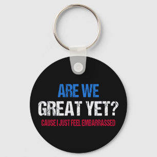 Are We Great Yet? I Just Feel Embarrassed II Keychain