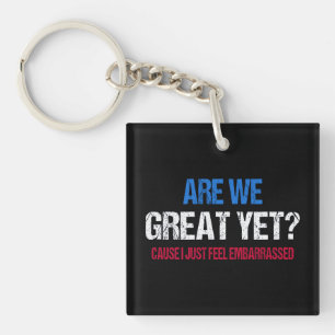 Are We Great Yet? I Just Feel Embarrassed II Keychain