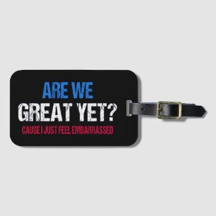 Are We Great Yet? I Just Feel Embarrassed II Luggage Tag