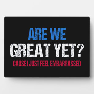 Are We Great Yet? I Just Feel Embarrassed II Plaque