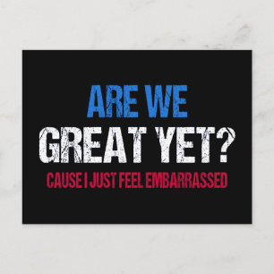 Are We Great Yet? I Just Feel Embarrassed II Postcard
