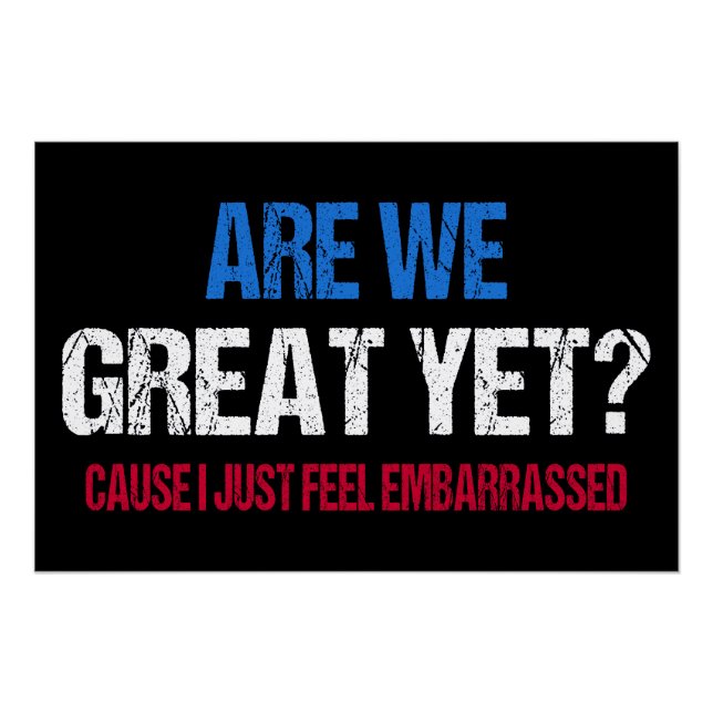 Are We Great Yet? I Just Feel Embarrassed II Poster (Front)