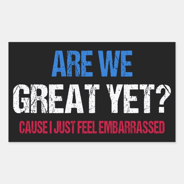Are We Great Yet? I Just Feel Embarrassed II Sticker (Front)