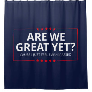 Are We Great Yet? I Just Feel Embarrassed III