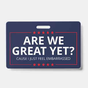Are We Great Yet? I Just Feel Embarrassed III Badge