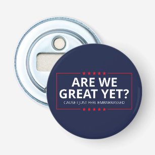 Are We Great Yet? I Just Feel Embarrassed III Bottle Opener
