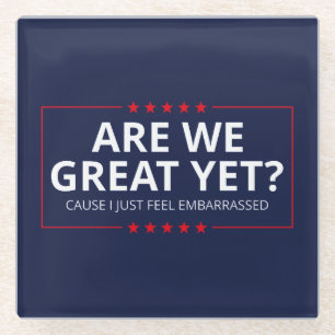 Are We Great Yet? I Just Feel Embarrassed III Glass Coaster