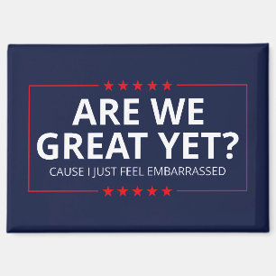 Are We Great Yet? I Just Feel Embarrassed III Magnet