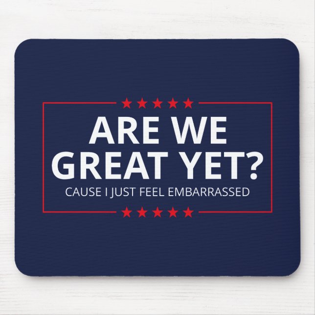 Are We Great Yet? I Just Feel Embarrassed III Mouse Pad (Front)