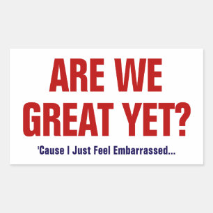 Are We Great Yet? I Just Feel Embarrassed Sticker