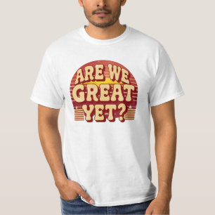 Are We Great Yet? – Retro T-Shirt