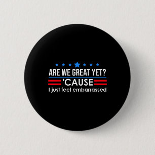 Are We Great Yet Shirt Men I Just Feel Embarred An 2 Inch Round Button