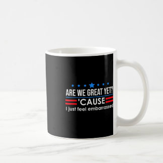 Are We Great Yet Shirt Men I Just Feel Embarred Coffee Mug