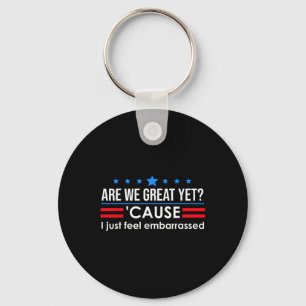 Are We Great Yet Shirt Men I Just Feel Embarred Keychain