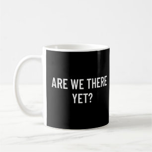 Are We There Yet 2 Coffee Mug