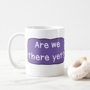 Are we there yet? coffee mug