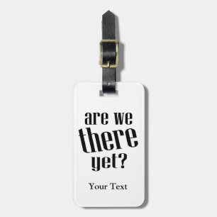 Are We There Yet Funny Travel Luggage Tag