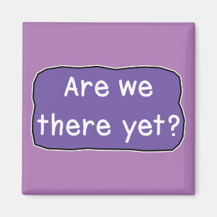 Are we there yet? magnet