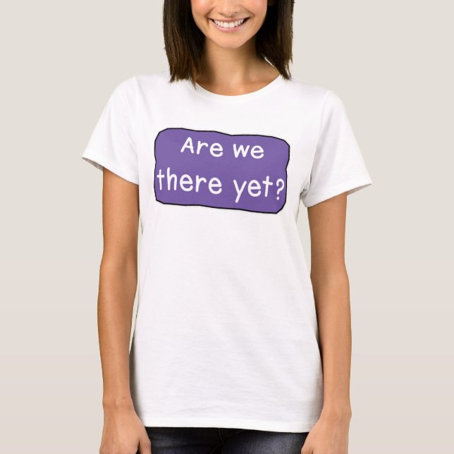Are we there yet?   T-Shirt (Front)