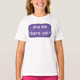 Are we there yet?   T-Shirt
