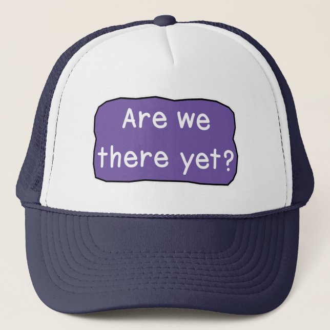 Are we there yet?     trucker hat (Front)