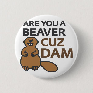 Are You A Beaver Cuz Dam 2 Inch Round Button