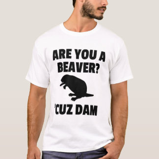ARE YOU A BEAVER? 'CUZ DAM T-SHIRT