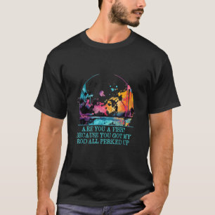 Are You a Fish Cause You Got Funny Fishing Humour T-Shirt