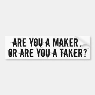 ARE YOU A MAKER OR ARE YOU A TAKER? BUMPER STICKER