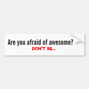 Are you afraid of awesome?, Don't Be... Bumper Sticker